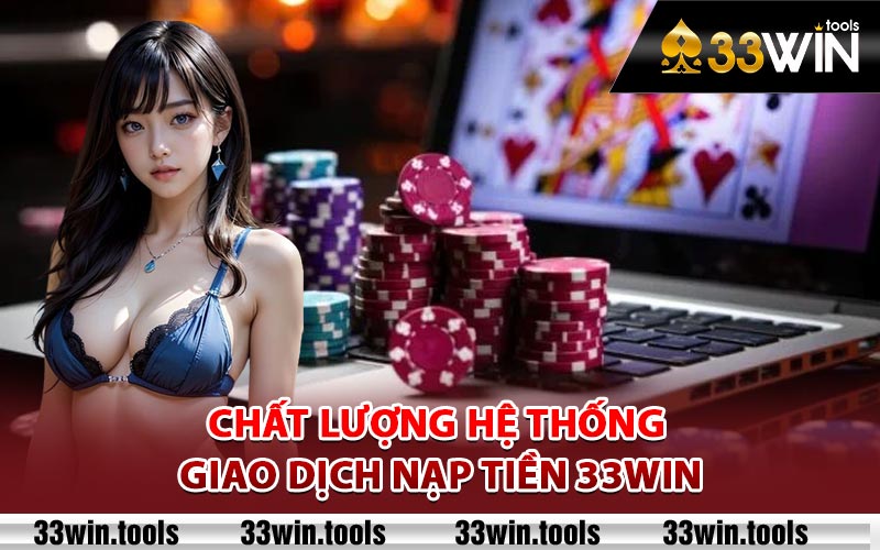 Chất lượng hệ thống giao dịch nạp tiền 33Win