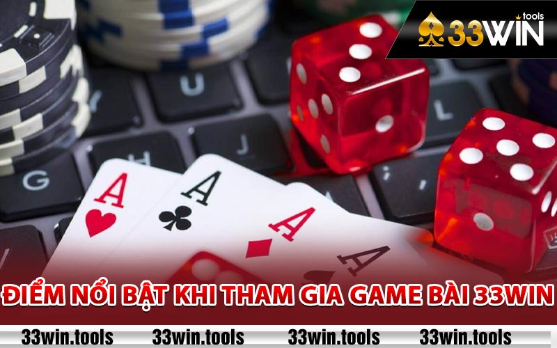 Điểm nổi bật khi tham gia game bài 33Win