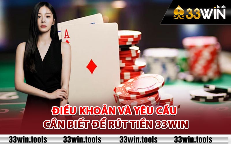 Điều khoản và yêu cầu cần biết để rút tiền 33Win