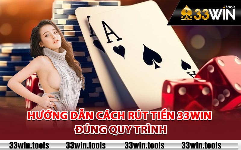 Hướng dẫn cách rút tiền 33Win đúng quy trình